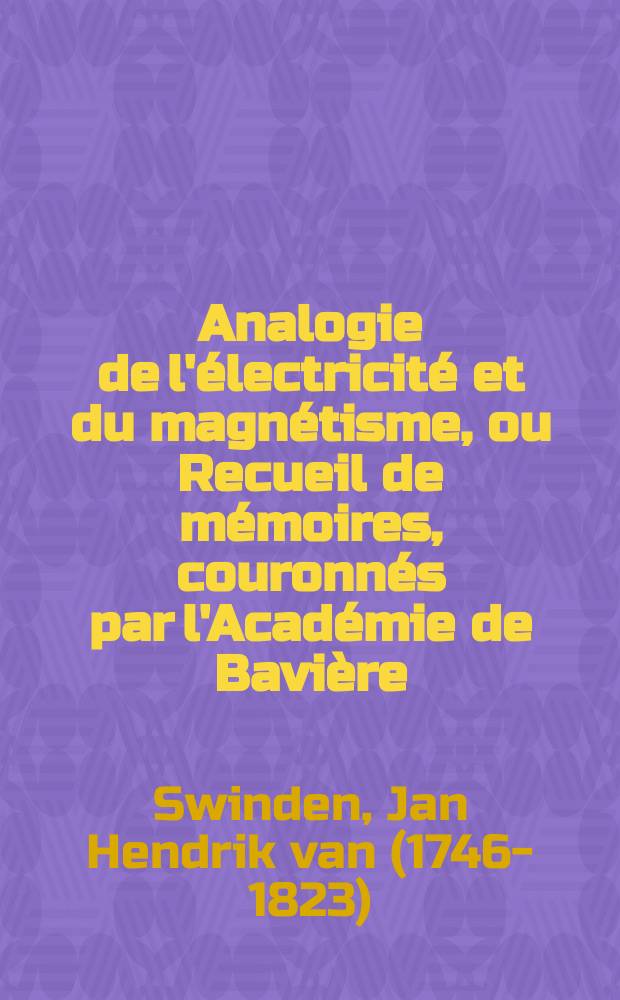 Analogie de l'électricité et du magnétisme, ou Recueil de mémoires, couronnés par l'Académie de Bavière : avec des notes & des dissertations nouvelles