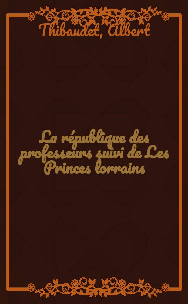 La république des professeurs suivi de Les Princes lorrains = Республика профессоров;Лотарингские принцы: 2 исследования по истории Франции начала ХХ века
