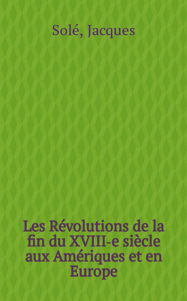 Les Révolutions de la fin du XVIII-e siècle aux Amériques et en Europe (1773-1804) = Революции конца 18 в. в Америке и Европе(1773-1804)