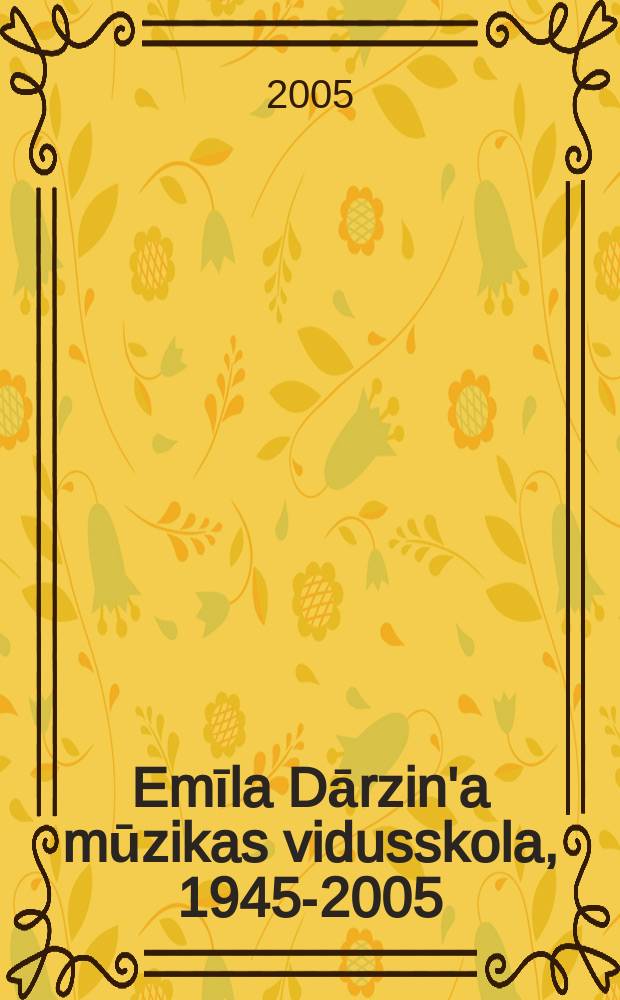 Emīla Dārzin'a mūzikas vidusskola, 1945-2005 = Средняя музыкальная школа им. Эмиля Дарзиня, 1945 - 2005