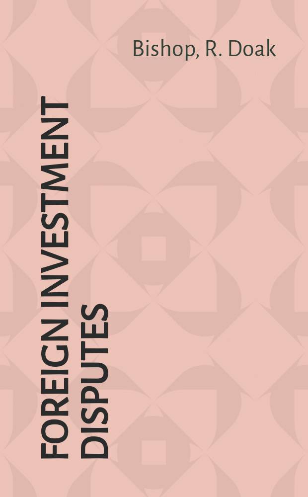 Foreign investment disputes : cases, materials and commentary = Диспуты об иностранных инвестициях