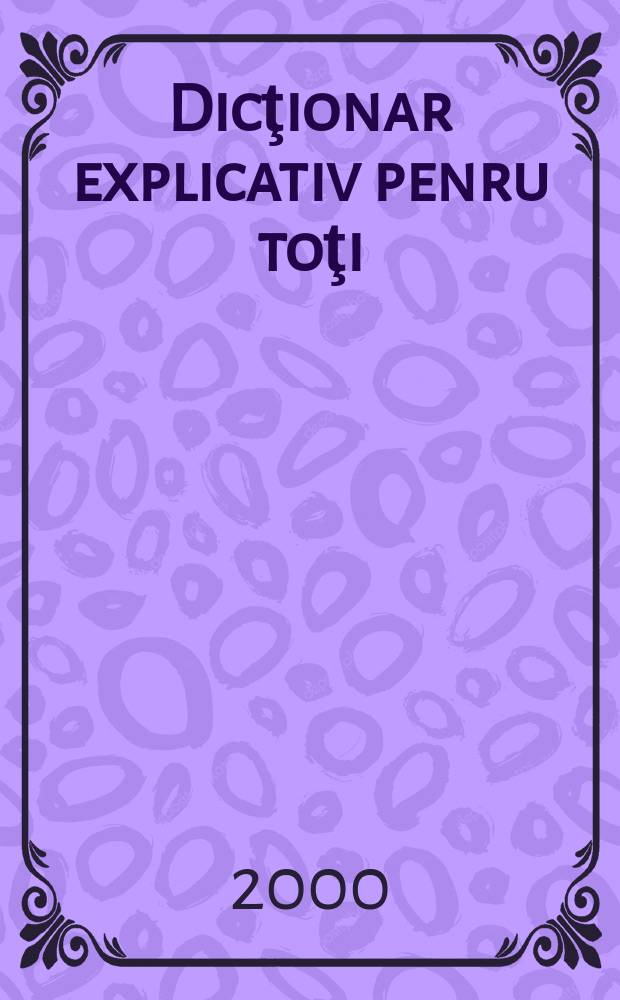 Dicţionar explicativ penru toţi = Толковый словарь для всех
