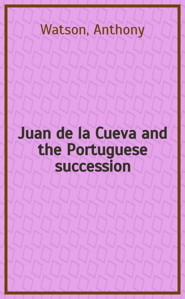 Juan de la Cueva and the Portuguese succession = Хуан де ла Куэва и португальская приемственность