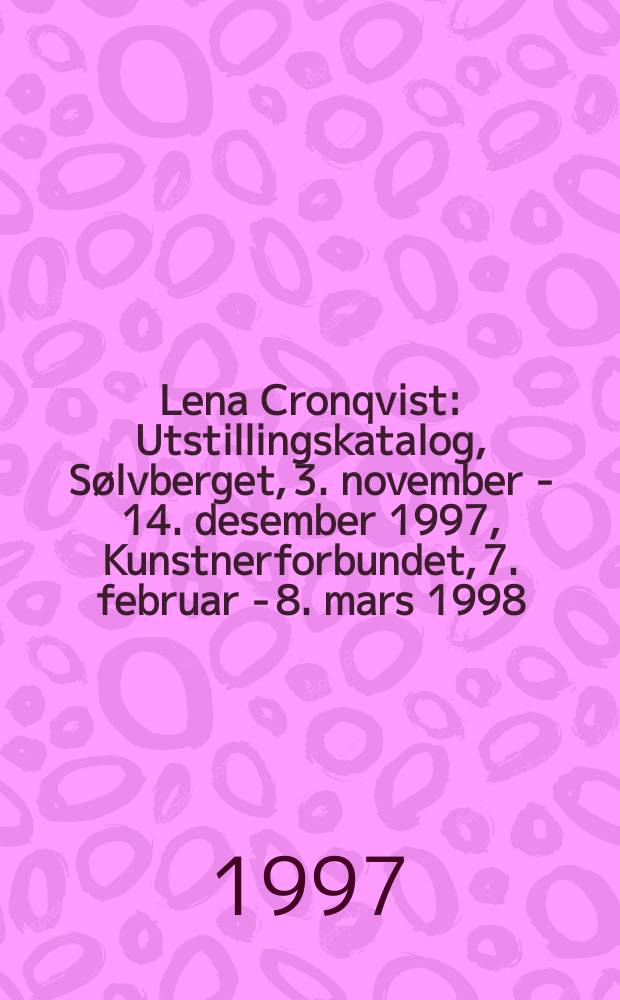 Lena Cronqvist : Utstillingskatalog, Sølvberget, 3. november - 14. desember 1997, Kunstnerforbundet, 7. februar - 8. mars 1998 = Лена Кронквист