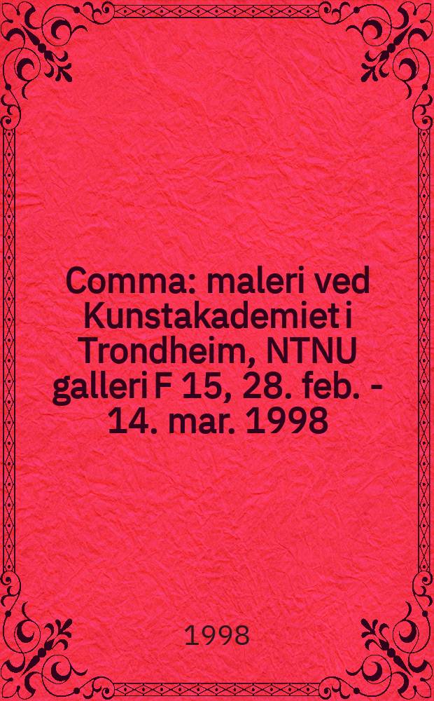 Comma : maleri ved Kunstakademiet i Trondheim, NTNU galleri F 15, 28. feb. - 14. mar. 1998 : Utstillingskatalog