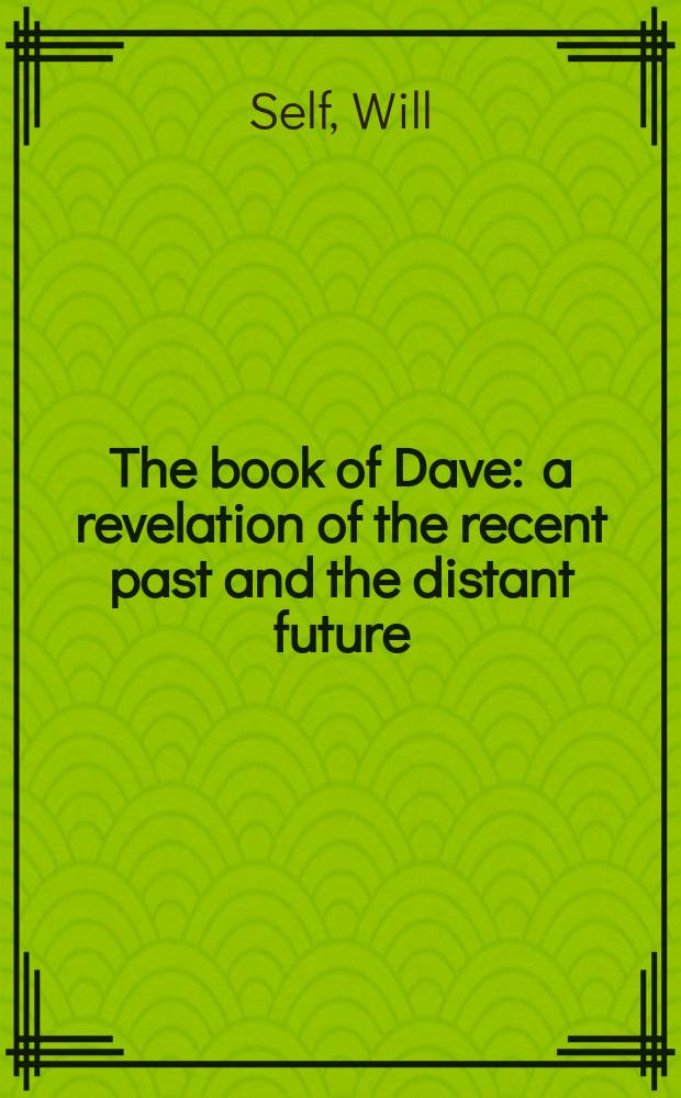 The book of Dave : a revelation of the recent past and the distant future : a novel