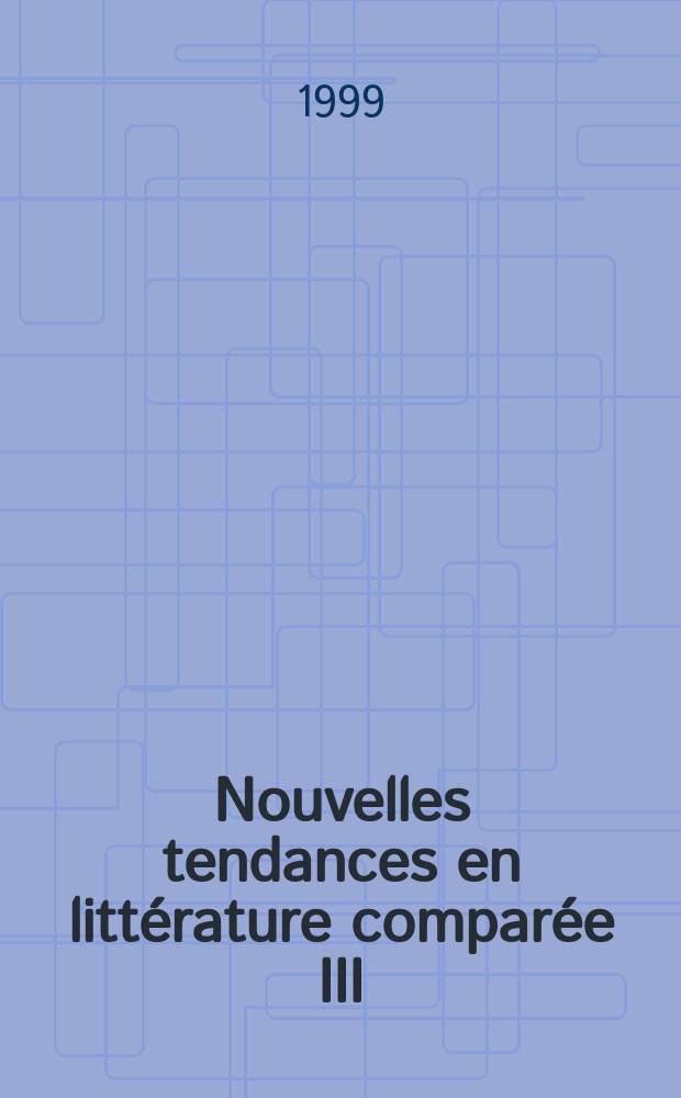 Nouvelles tendances en litt&eacute;rature compar&eacute;e III = &Uacute;j tendenci&aacute;k a komparatisztik&aacute;ban III : actes du Colloque international, Szeged, 12-13-14 novembre, 1998 = Новые тенденции в компаративистике