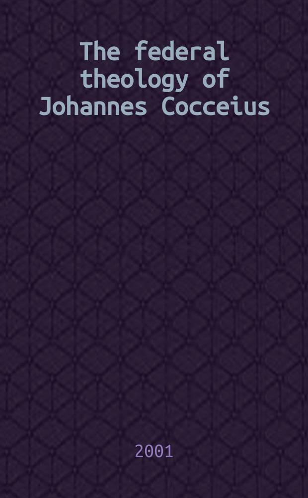 The federal theology of Johannes Cocceius (1603-1669) = Ковенантная теология Иоганна Коккеуса