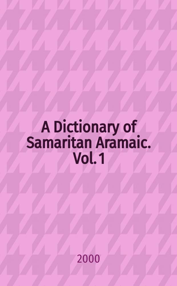 A Dictionary of Samaritan Aramaic. Vol. 1