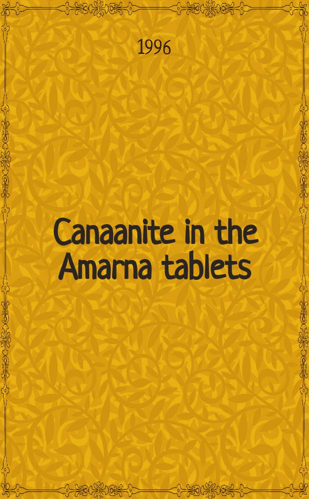 Canaanite in the Amarna tablets : a linguistic analysis of the mixed dialect used by the scribes from Canaan. Vol. 4 : References and index of texts cited