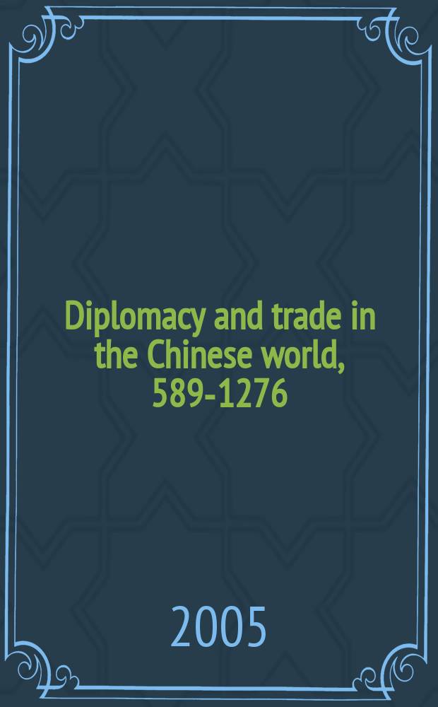 Diplomacy and trade in the Chinese world, 589-1276 = Дипломатия и торговля в Китайском мире, 589-1276
