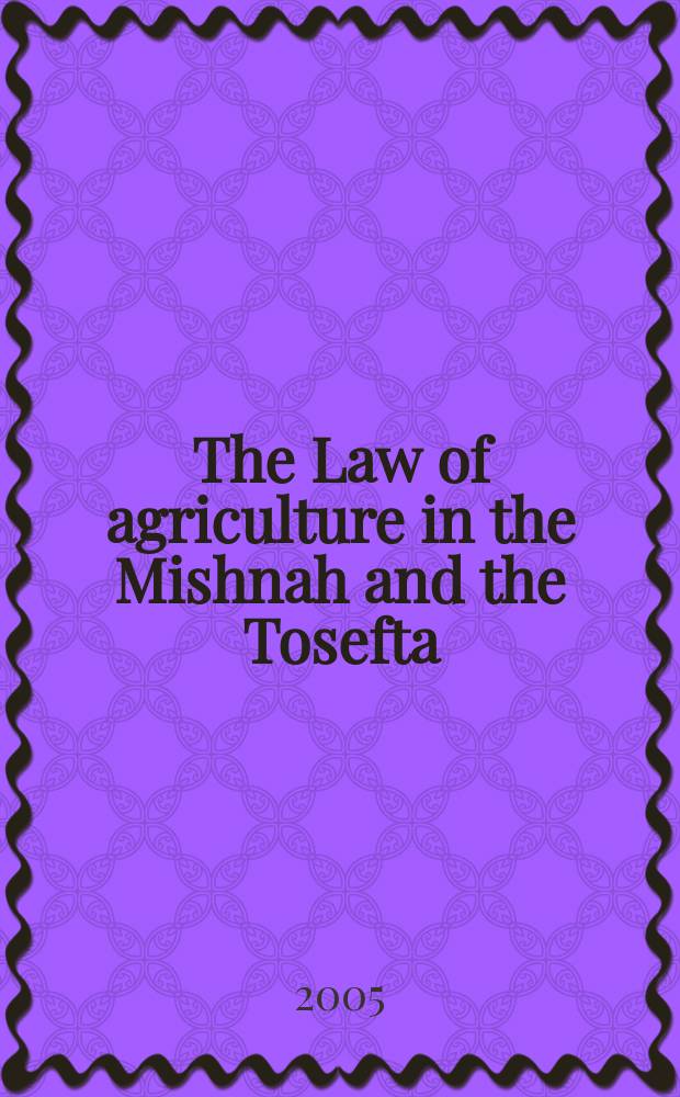The Law of agriculture in the Mishnah and the Tosefta : translation, commentary, theology. [3]