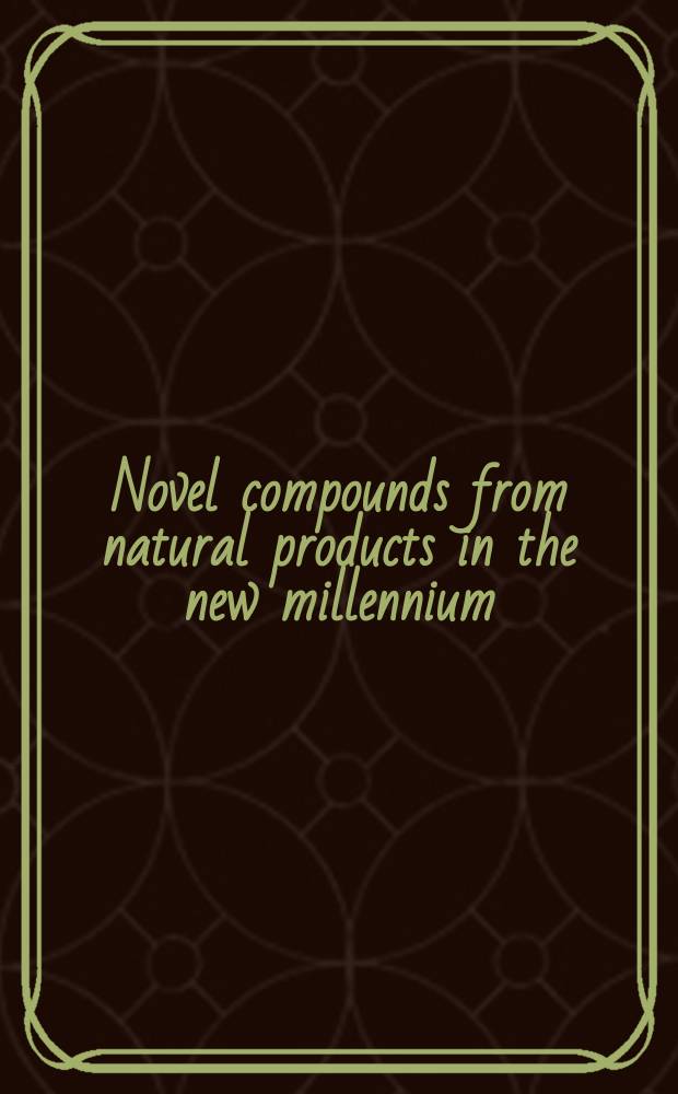 Novel compounds from natural products in the new millennium : potential and challenges : proceedings presented at the 2nd International conference of International society for the development of natural products, Singapore, 2002 = Новейшие компоненты из натуральных продуктов в новом тысячелетии