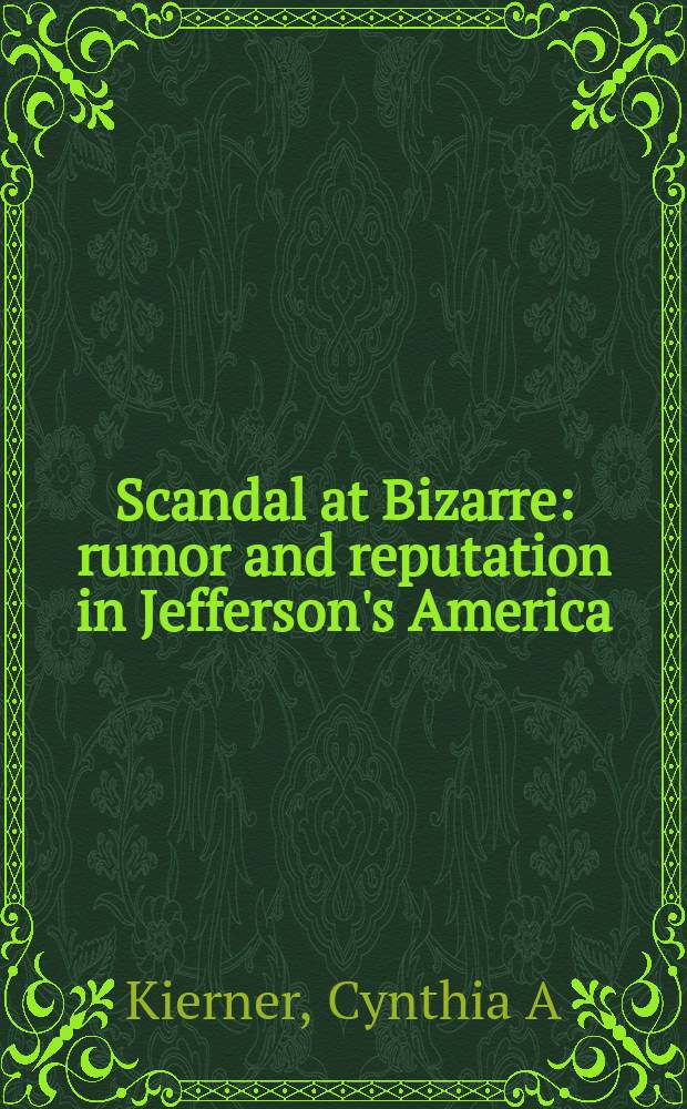 Scandal at Bizarre : rumor and reputation in Jefferson's America : the Randolphs of Virginia = Необычный скандал