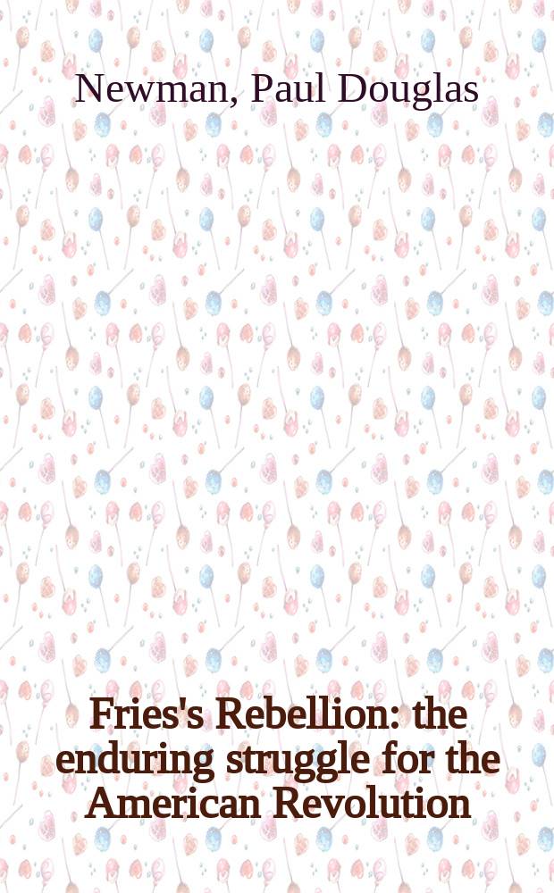 Fries's Rebellion : the enduring struggle for the American Revolution = Восстание Фрая: долгая борьба за американскую революцию
