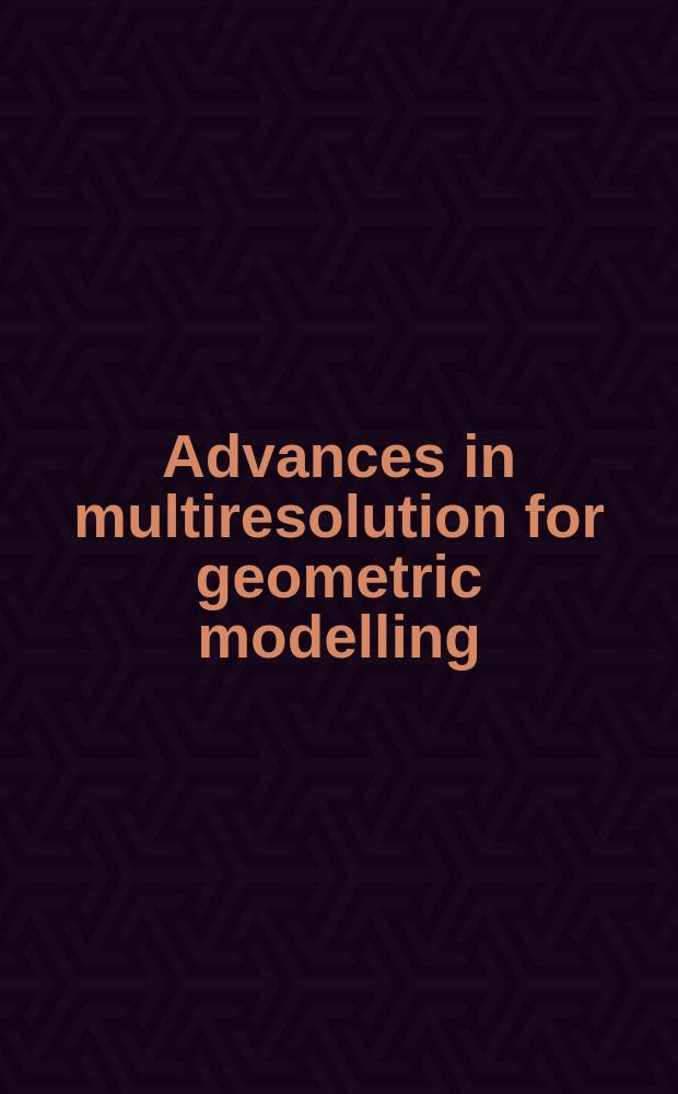 Advances in multiresolution for geometric modelling : based on the papers presented at the MINGLE 2003 workshop held in Cambridge, UK, 9-11 September 2003