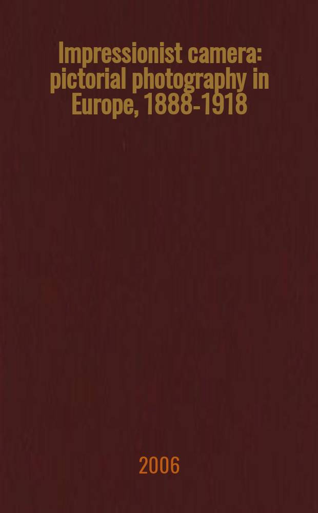 Impressionist camera : pictorial photography in Europe, 1888-1918 : published on the occasion of the Exhibition, Saint Louis art museum, February 19 - May 14, 2006 etc = Художественная фотография в Европе, 1888 - 1918