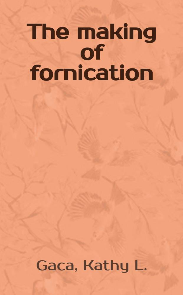 The making of fornication : eros, ethics, and political reform in Greek philosophy and early Christianity = Создание блуда: Эрос, этика и политические реформы в греческой философии и раннем христианстве