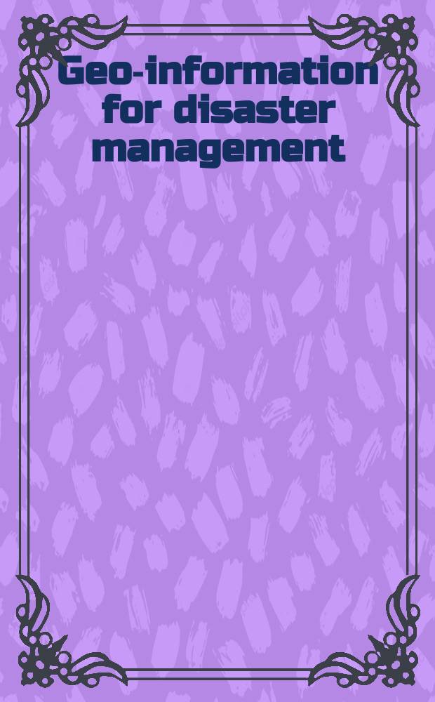 Geo-information for disaster management : papers from the First International symposium, Delft, the Netherlands, 21-23 March 2005 = Геоинформационные системы управления стихийными бедствиями