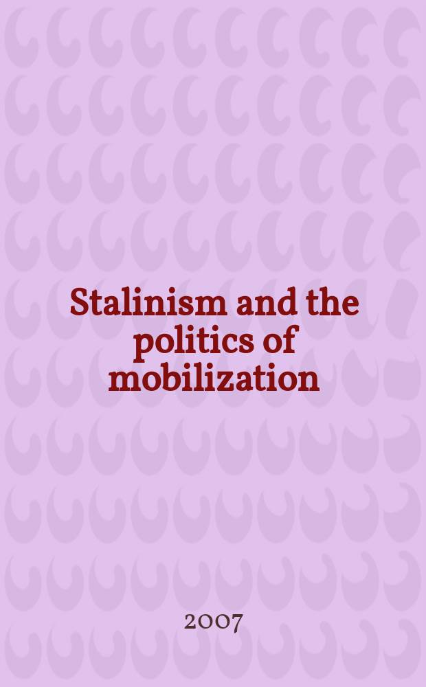 Stalinism and the politics of mobilization : ideas, power, and terror in inter-war Russia = Сталинизм и политика мобилизации: Идеи, власть и террор в меж-военной России