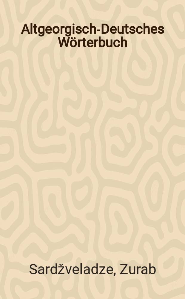 Altgeorgisch-Deutsches Wörterbuch = Древнегрузинско-немецкий словарь