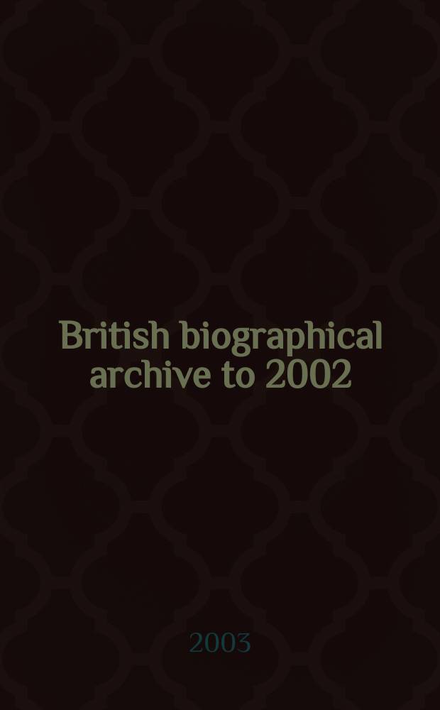 British biographical archive to 2002 = Britisches biographisches Archiv bis 2002 : (BBA III) = Английский биографический архив до 2002г.