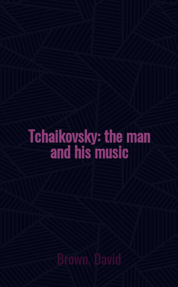 Tchaikovsky : the man and his music = Чайковский: человек и его музыка