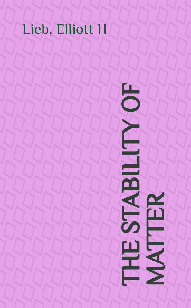 The stability of matter: from atoms to stars : selecta of Elliott H. Lieb