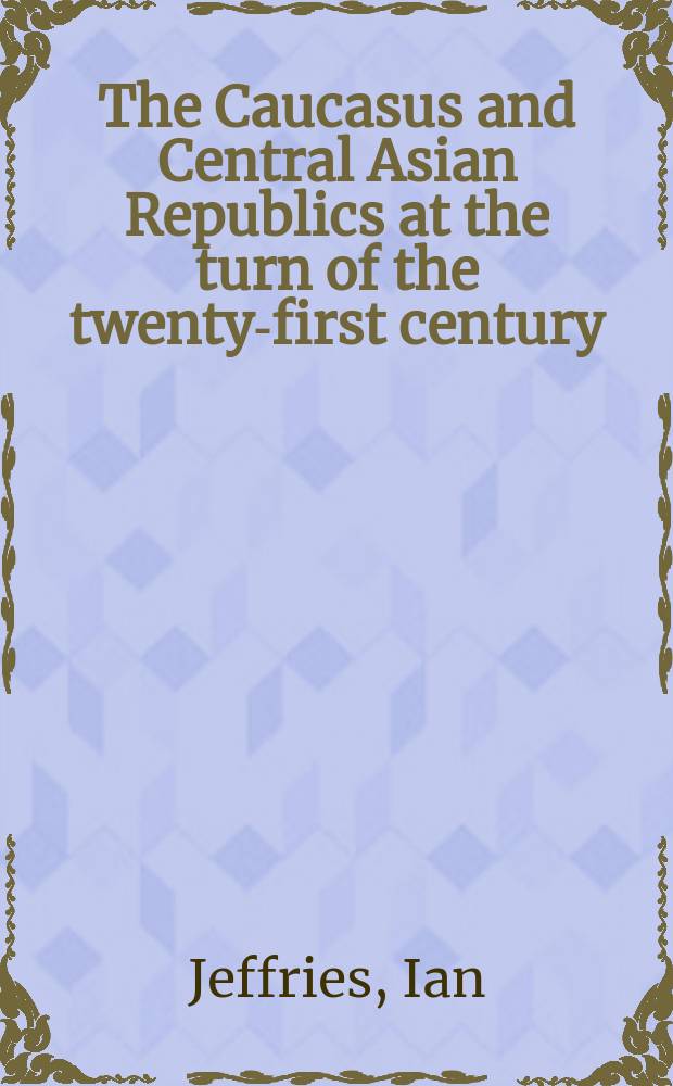The Caucasus and Central Asian Republics at the turn of the twenty-first century : a guide to the economies in transition = Кавказ и республики Средней Азии в 21 веке