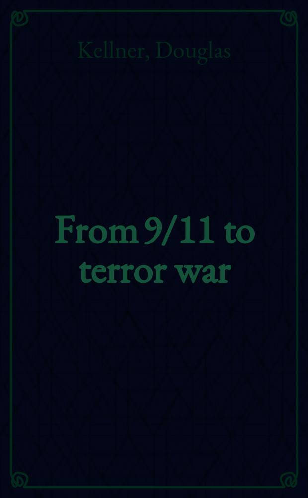 From 9/11 to terror war : the dangers of the Bush legacy = От 11 сентября к войне с террором. Угроза правлению Буша