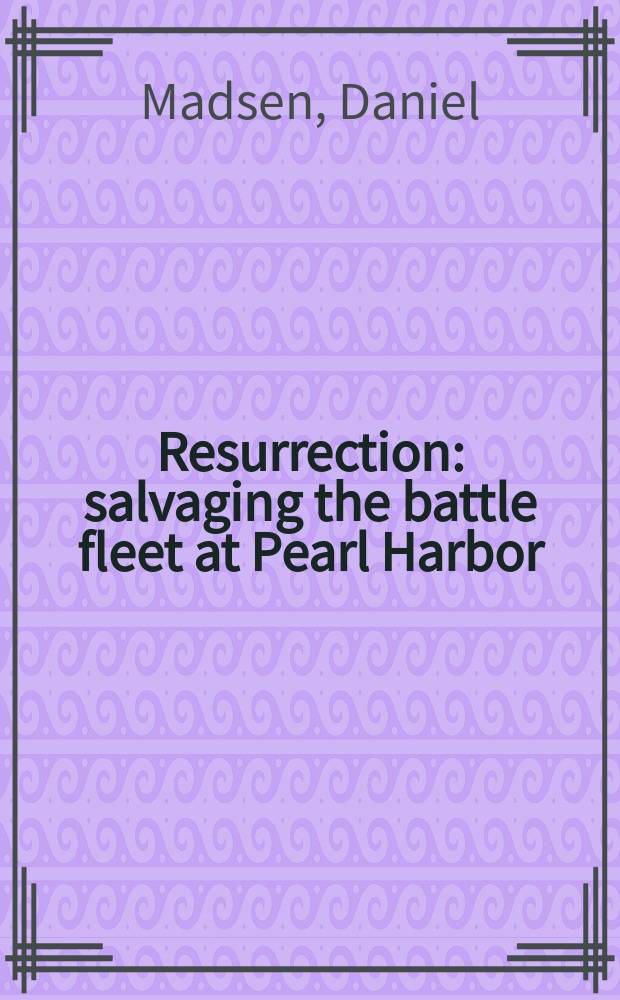 Resurrection : salvaging the battle fleet at Pearl Harbor = Воскрешение из мертвых: спасение линейного флота в Перл-Харборе