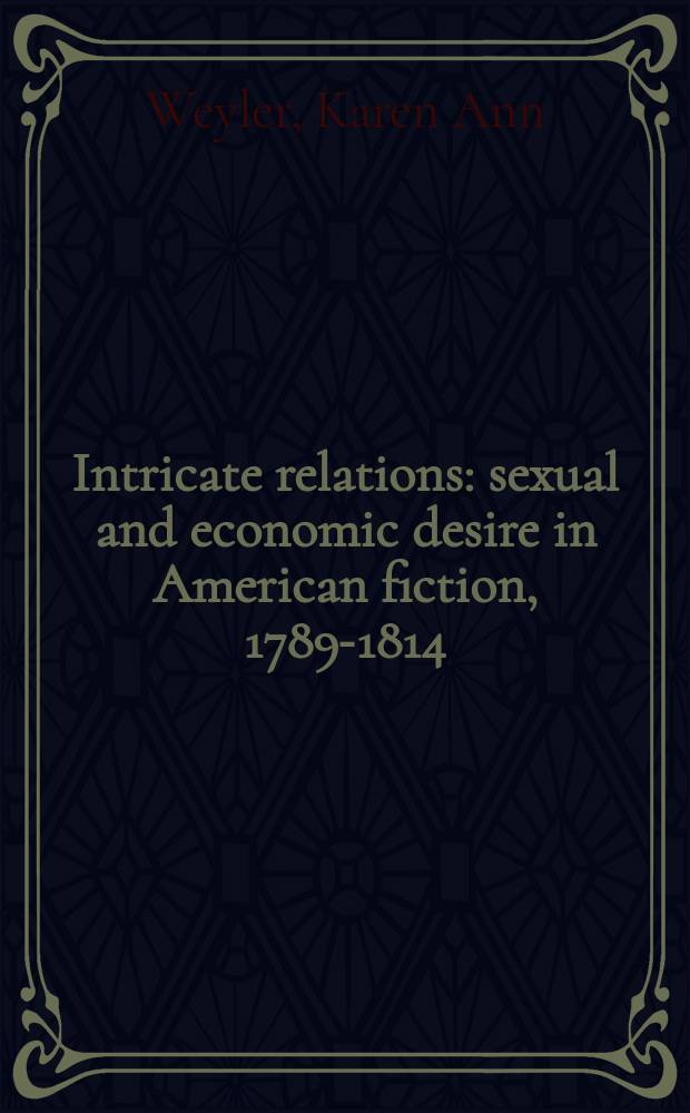 Intricate relations : sexual and economic desire in American fiction, 1789-1814 = Сложные отношения: Сексуальные и экономические желания в американской художественной литературе