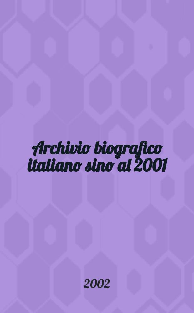 Archivio biografico italiano sino al 2001 = Italian biographical archive to 2001 : (ABI IV) = Итальянский биографический архив до 2001г.