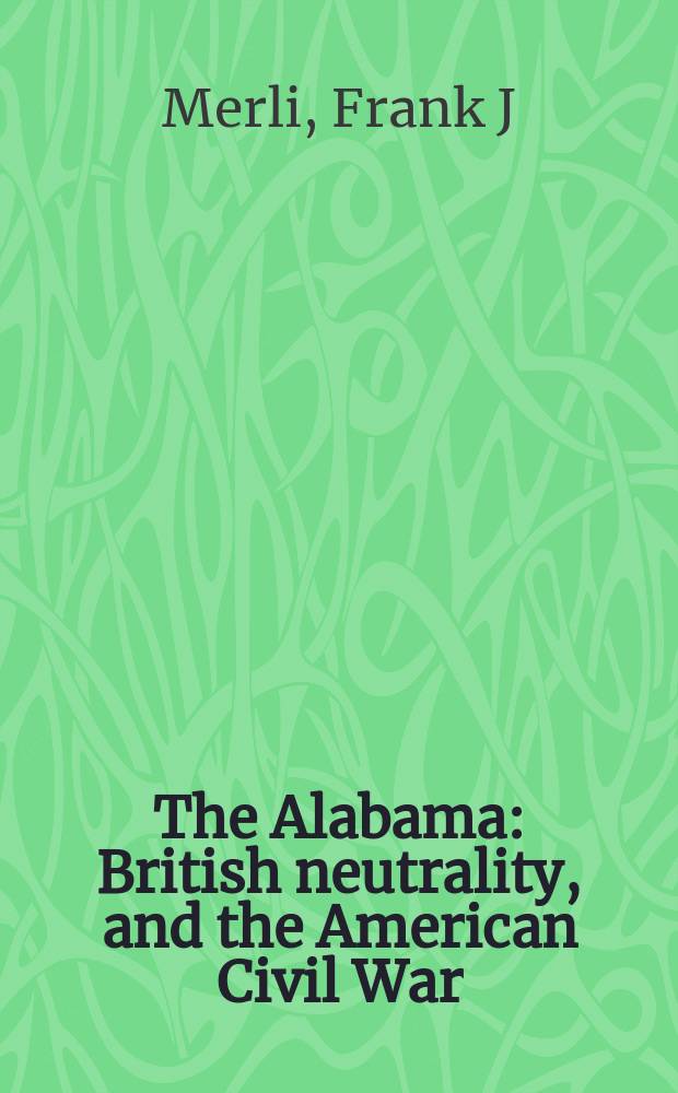The Alabama : British neutrality, and the American Civil War = "Алабама", нейтралитет Британии и американская гражданская война