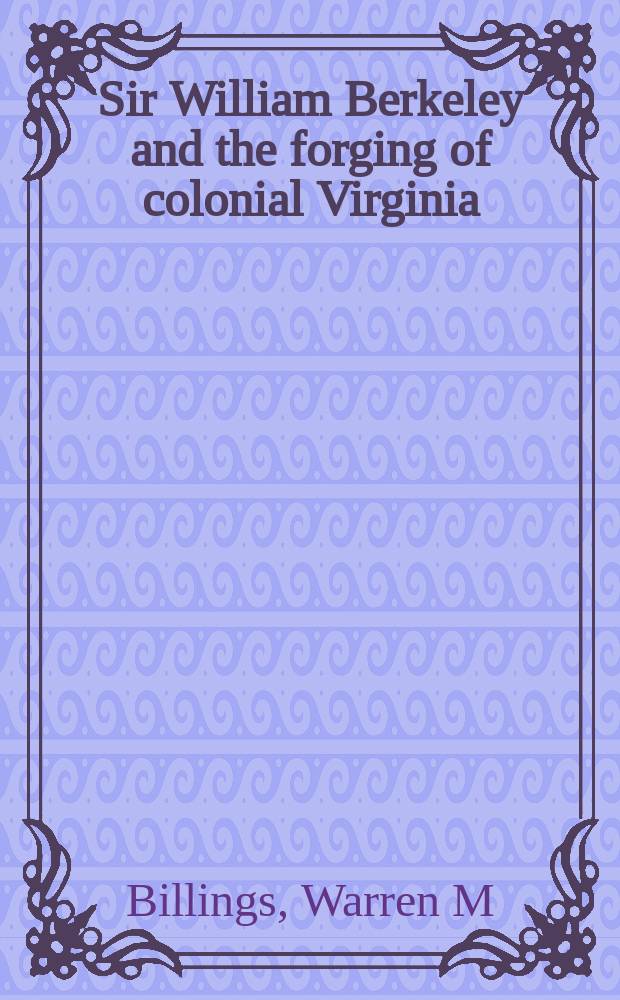Sir William Berkeley and the forging of colonial Virginia = Сэр Уильям Беркли и создание колониальной Виргинии