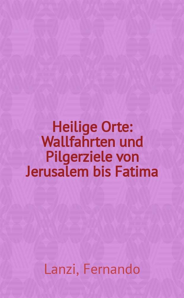 Heilige Orte : Wallfahrten und Pilgerziele von Jerusalem bis Fatima = Святые места