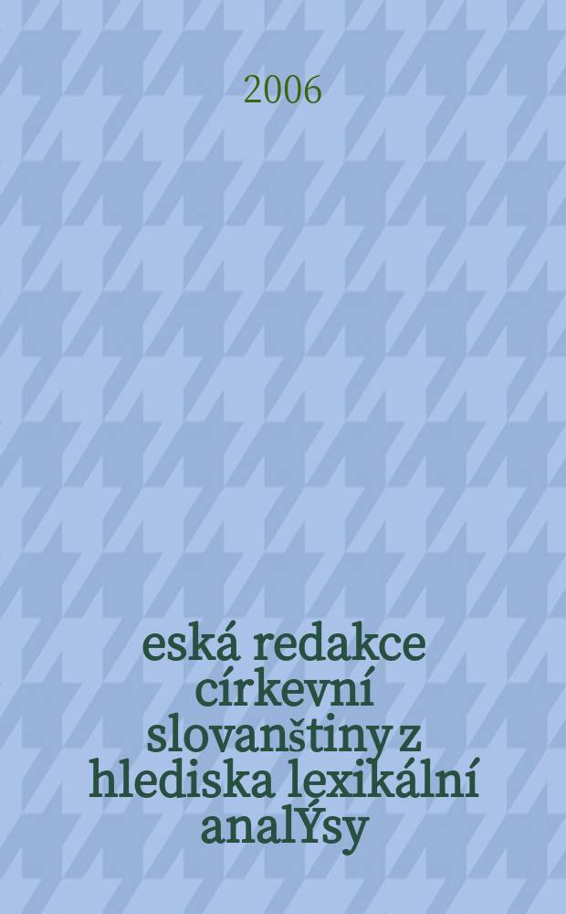 Česká redakce církevní slovanštiny z hlediska lexikální analÝsy = Чешский извод церковно-славянского языка с точки зрения лексического анализа