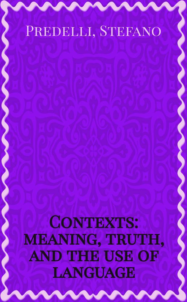 Contexts : meaning, truth, and the use of language = Контексты
