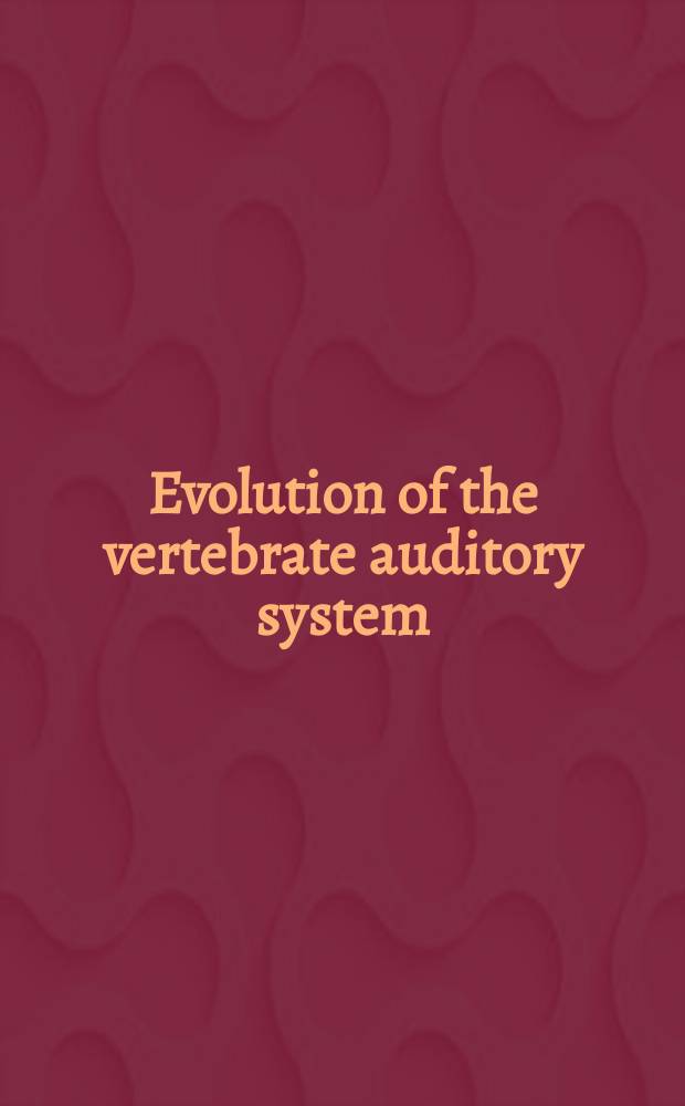 Evolution of the vertebrate auditory system = Эволюция слуховой системы позвоночных.