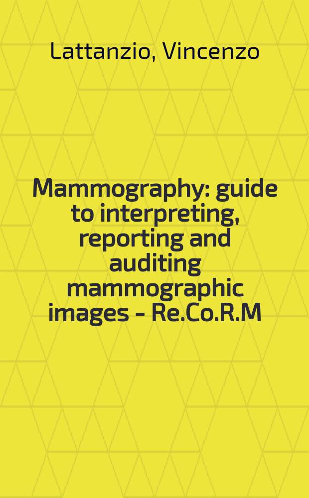 Mammography : guide to interpreting, reporting and auditing mammographic images - Re.Co.R.M = Маммография. Руководство по интерпретации, описанию и анализу маммографических изображений.