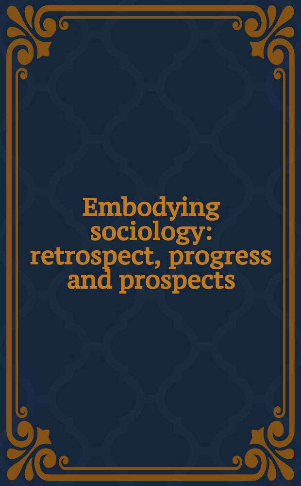 Embodying sociology: retrospect, progress and prospects = Воплощение социологии: взгляд, развитие, обзор