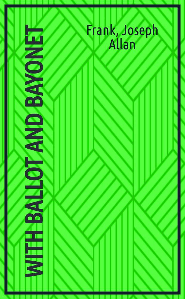 With ballot and bayonet : the political socialization of American Civil War soldiers = С избирательным бюллетенем и штыком: политическая социализация солдат Гражданской войны в США