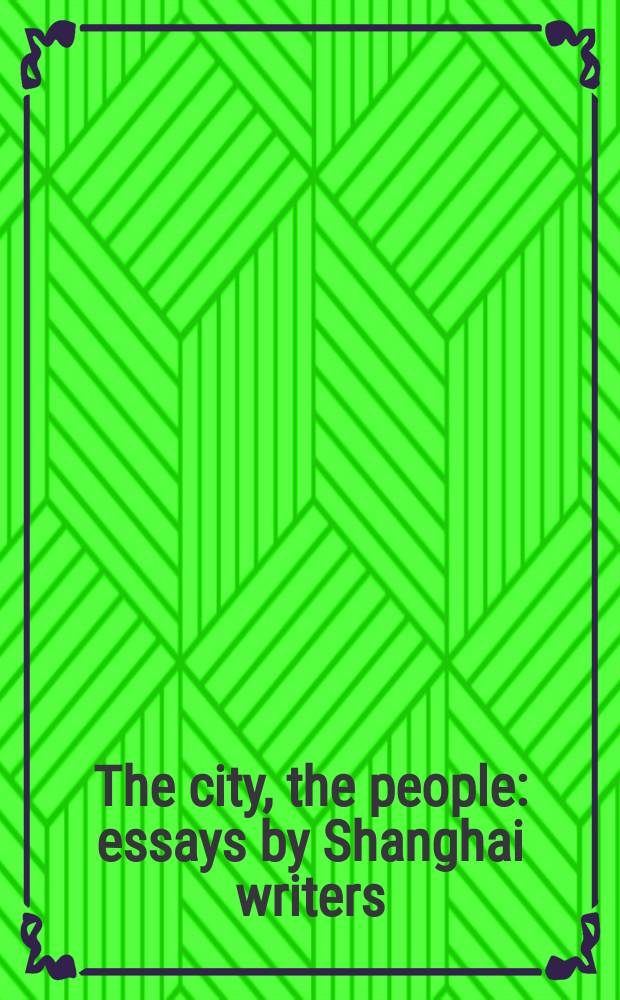 The city, the people : essays by Shanghai writers