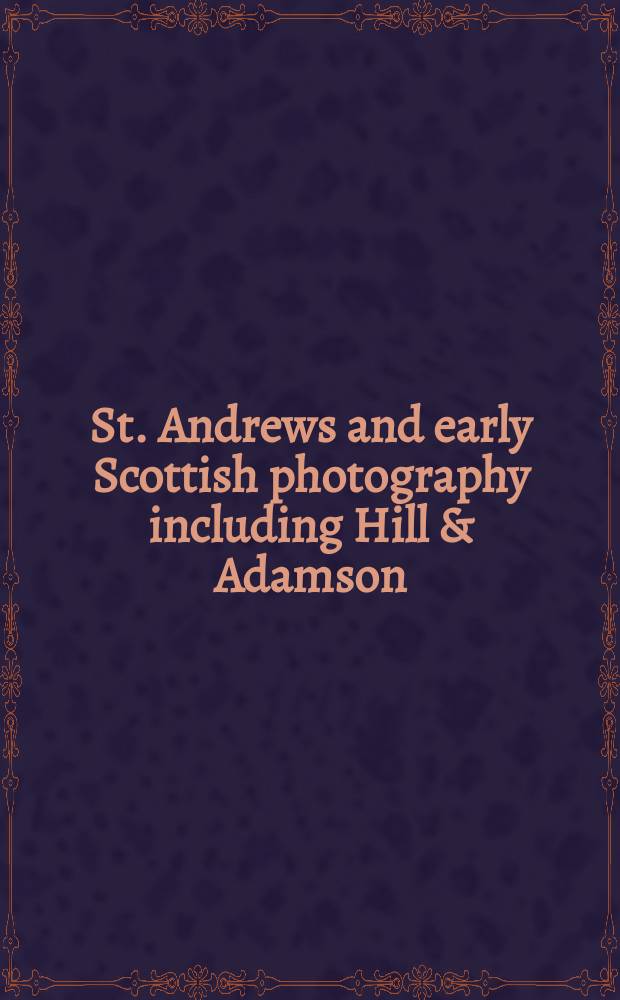 St. Andrews and early Scottish photography including Hill & Adamson : catalogue of the Exhibition Hill & Adamson and early Scottish photography on view at Hans P. Kraus, Jr., October 21 - November 15, 2002 = Солнечные картины.