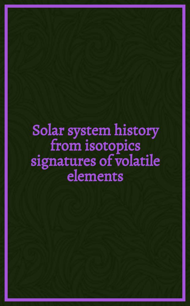 Solar system history from isotopics signatures of volatile elements : volume resulting from an ISSI Workshop, 14-18 January 2002, Bern, Switzerland