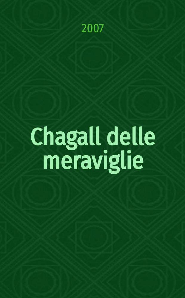 Chagall delle meraviglie : catalogo della Mostra, Roma, Complesso del Vittoriano, 8 marzo - 1 luglio 2007
