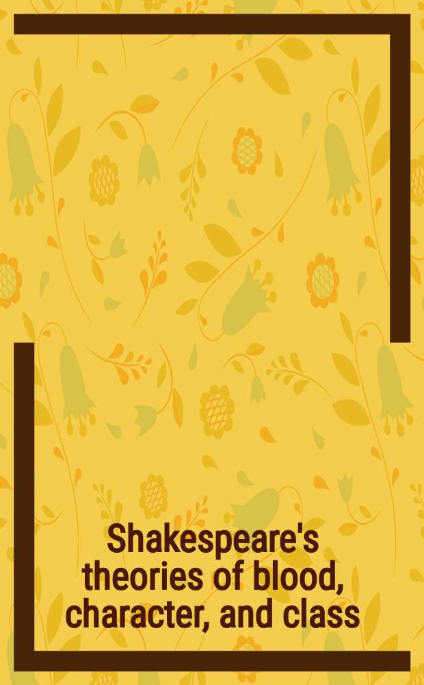 Shakespeare's theories of blood, character, and class : a festschrift in honor of David Shelley Berkeley = Шекспировская теория крови,характера и класса