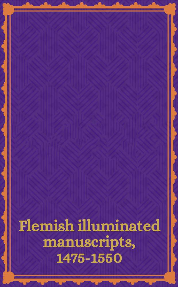 Flemish illuminated manuscripts, 1475-1550 : publ. on the occasion of the Exhibition in the State Hermitage museum, Saint Petersburg, 7 Mar. -5 May 1996 and the Museo Bardini, Florence, 7 June - 28 Julu 1996 = Фламандские иллюстрированные рукописи 1475-1550