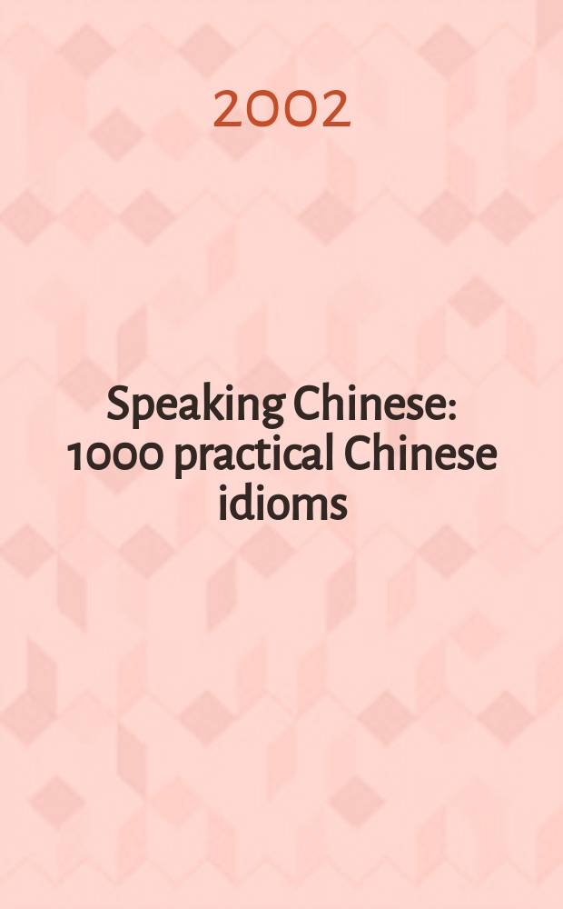 Speaking Chinese: 1000 practical Chinese idioms = Говорим по китайски:1000 практических китайских идиом