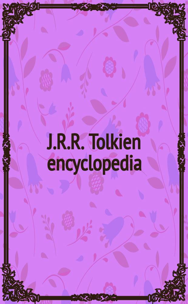 J.R.R. Tolkien encyclopedia : scholarship and critical assessment = Энциклопедия Толкина